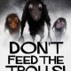 dont_feed_the_trolls_poster-r8f68d68e921a463085e4d06cd52b80a3_6z7_400.jpg