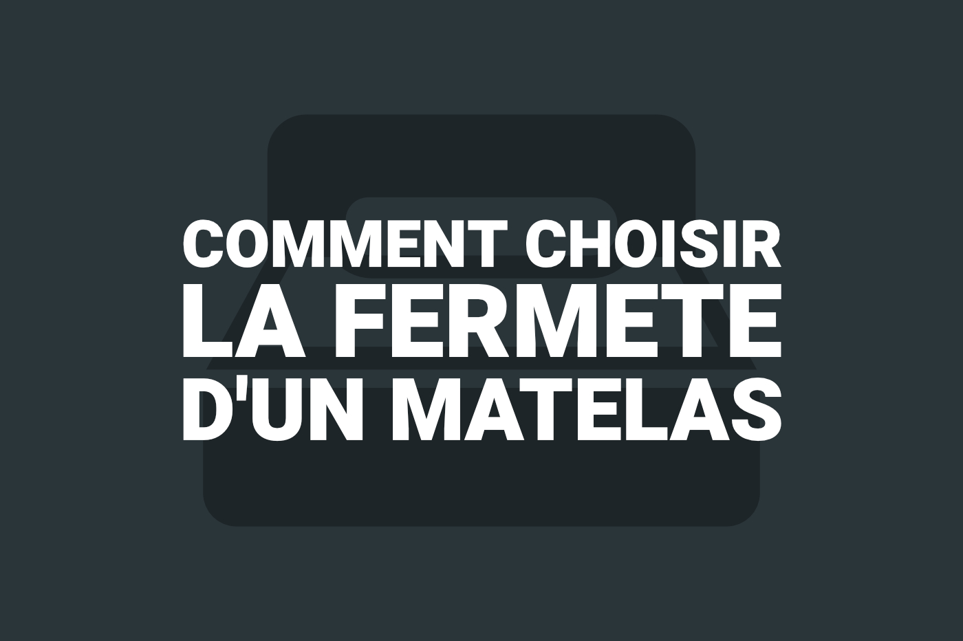 Comment choisir la fermeté d'un matelas